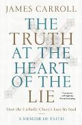 The Truth at the Heart of the Lie: How the Catholic Church Lost Its Soul