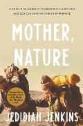 Mother, Nature: A 5,000-Mile Journey to Discover If a Mother and Son Can Survive Their Differences