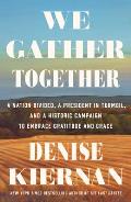 We Gather Together: A Nation Divided, a President in Turmoil, and a Historic Campaign to Embrace Gratitude and Grace