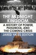 Midnight Kingdom A History of Power Paranoia & the Coming Crisis