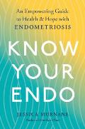 Know Your Endo An Empowering Guide to Health & Hope With Endometriosis