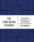 The Time-Block Planner: A Daily Method for Deep Work in a Distracted World