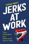Jerks at Work Toxic Coworkers & What to Do About Them