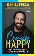 Crazy Happy: Nine Surprising Ways to Live the Truly Beautiful Life