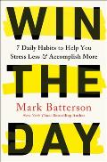 Win the Day 7 Daily Habits to Help You Stress Less & Accomplish More