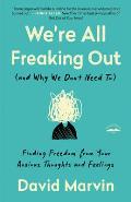 Were All Freaking Out & Why We Dont Need To Finding Freedom from Your Anxious Thoughts & Feelings