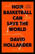 How Basketball Can Save the World 13 Guiding Principles for Reimagining Whats Possible