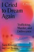 I Cried to Dream Again Trafficking Murder & Deliverance A Memoir
