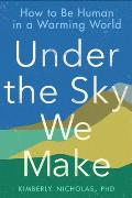 Under the Sky We Make: How to Be Human in a Warming World