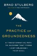 Practice of Groundedness A Transformative Path to Success That Feeds Not Crushes Your Soul