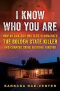 I Know Who You Are How an Amateur DNA Sleuth Unmasked the Golden State Killer & Changed Crime Fighting Forever
