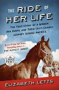 The Ride of Her Life The True Story of a Woman Her Horse & Their Last Chance Journey Across America