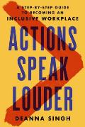 Actions Speak Louder A Step by Step Guide to Becoming an Inclusive Workplace