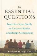 Essential Questions Interview Your Family to Uncover Stories & Bridge Generations