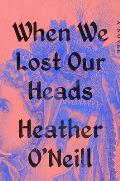 When We Lost Our Heads A Novel