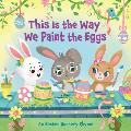 This Is the Way We Paint the Eggs: An Easter Nursery Rhyme