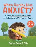 When Harley Has Anxiety A Fun CBT Skills Activity Book to Help Manage Worries & Fears For Kids 5 9