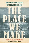 The Place We Make: Breaking the Legacy of Legalized Hate