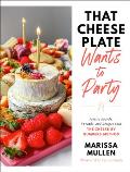 That Cheese Plate Wants to Party Festive Boards Spreads & Recipes with the Cheese By Numbers Method