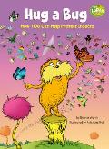 Hug a Bug: How You Can Help Protect Insects: A Dr. Seuss's the Lorax Nonfiction Book