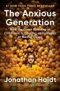 Anxious Generation How the Great Rewiring of Childhood Is Causing an Epidemic of Mental Illness