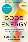 Good Energy the Surprising Connection Between Metabolism & Limitless Health