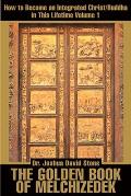 The Golden Book of Melchizedek: How to Become an Integrated Christ/Buddha in This Lifetime; Volume 1