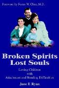 Broken Spirits  Lost Souls: Loving Children with Attachment and Bonding Difficulties