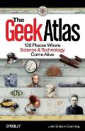 Geek Atlas 128 Places Where Science & Technology Come Alive