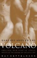 Dancing Around the Volcano: Freeing Our Erotic Lives: Decoding the Enigma of Gay Men and Sex