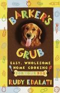 Barker's Grub: Easy, Wholesome Home Cooking for Your Dog