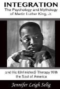 Integration: The Psychology and Mythology of Martin Luther King, Jr. and His (Unfinished) Therapy With the Soul of America