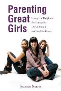 Parenting Great Girls: Giving Our Daughters the Courage to Live Authentic and Confident Lives