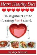 Heart Healthy Diet: The Beginners Guide to Eating Heart Smart!