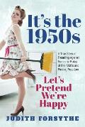 It's the 1950s: Let's Pretend We're Happy: A True Story Of Rebelling Against Feminine Roles Of The 1950's And Finding Freedom