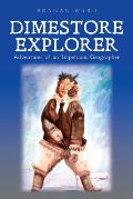 Dimestore Explorer: : Adventures of an Impetuous Geographer