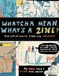 Whatcha Mean Whats a Zine The Art of Making Zines & Mini Comics