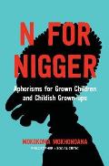 N for Nigger: Aphorisms for Grown Children and Childish Grown-Ups