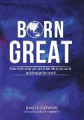 Born Great: How to be who you are, have what you want, and change the world