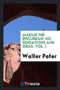 Marius the Epicurean: His Sensations and Ideas. Vol. I