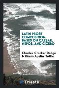 Latin Prose Composition: Based on Caesar, Nepos, and Cicero
