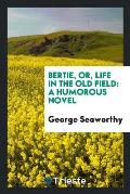Bertie, Or, Life in the Old Field: A Humorous Novel
