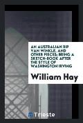 An Australian Rip Van Winkle, and Other Pieces; Being a Sketch-Book After the Style of Washington Irving