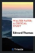 Walter Pater; A Critical Study