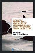 History of Psychology; A Sketch and an Interpretation, Vol. I: From the Earliest Times to John Locke