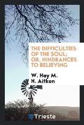 The Difficulties of the Soul; Or, Hindrances to Believing