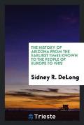 The History of Arizona from the Earliest Times Known to the People of Europe to 1903