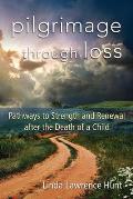 Pilgrimage Through Loss Pathways to Strength & Renewal After the Death of a Child