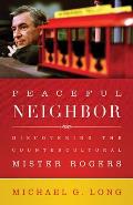 Peaceful Neighbor Discovering the Countercultural Mister Rogers