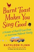 Burnt Toast Makes You Sing Good A Memoir of Food & Love from an American Midwest Family